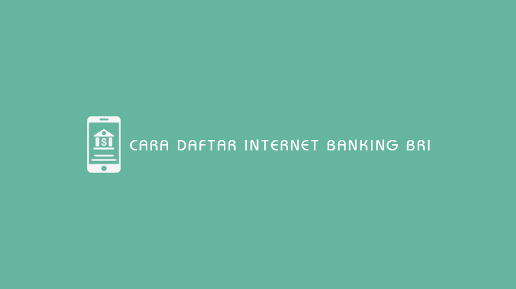 Cara Daftar Internet Banking BRI