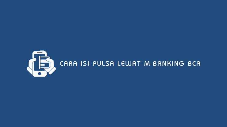 Cara Isi Pulsa Lewat M Banking BCA