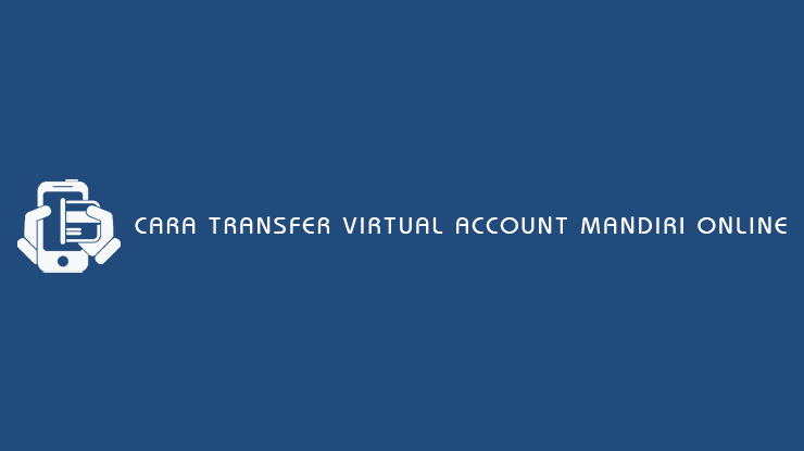 Cara Transfer Virtual Acount Mandiri Online