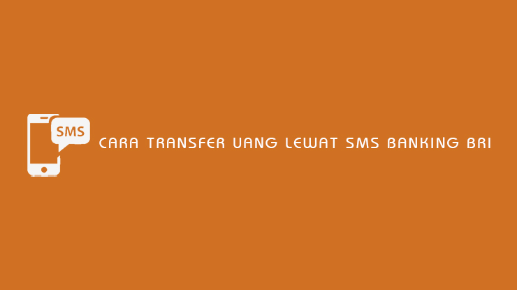 Cara Transfer Uang lewat SMS Banking BRI