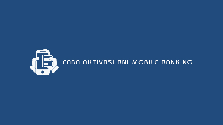 Cara Aktivasi BNI Mobile Banking