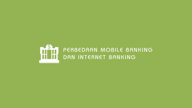 Perbedaan Mobile Banking dan Internet Banking