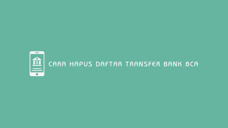Cara Hapus Daftar Transfer Bank BCA