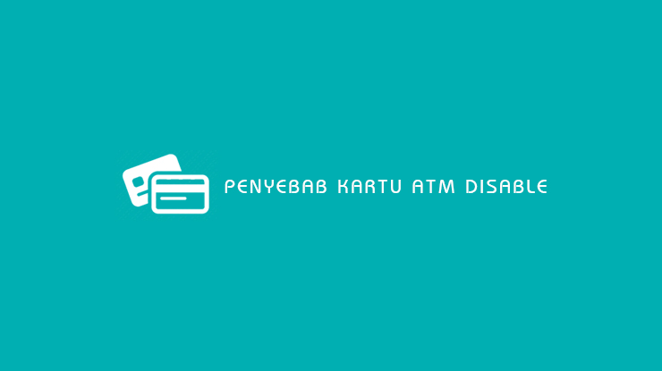 Penyebab Kartu ATM Disable