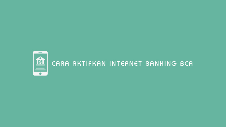 Cara Aktifkan Internet Banking BCA