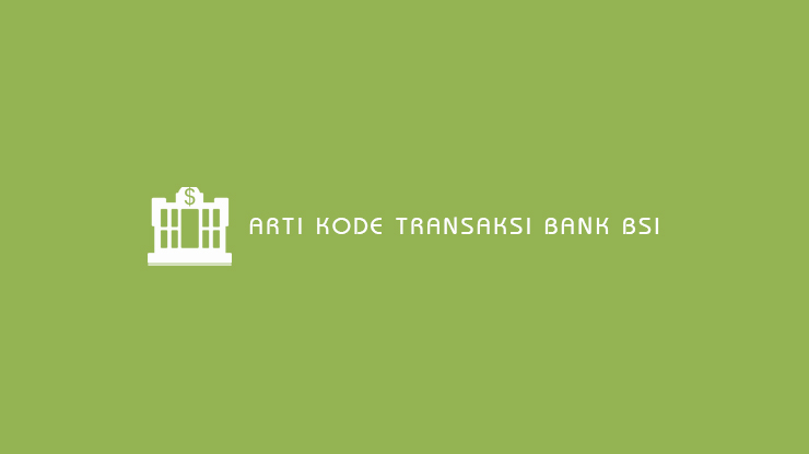 Arti Kode Transaksi Bank BSI
