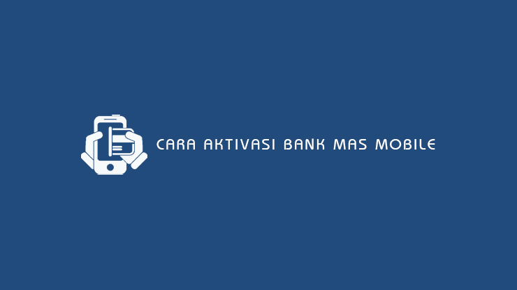 Cara Aktivasi Bank MAS Mobile