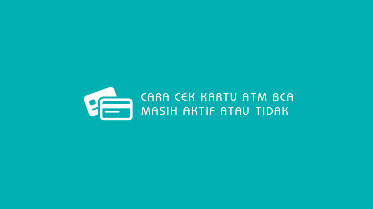 4 Cara Cek Kartu ATM BCA Masih Aktif atau Tidak