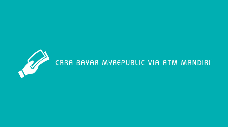 8 Cara Bayar MyRepublic Via ATM Mandiri 2022