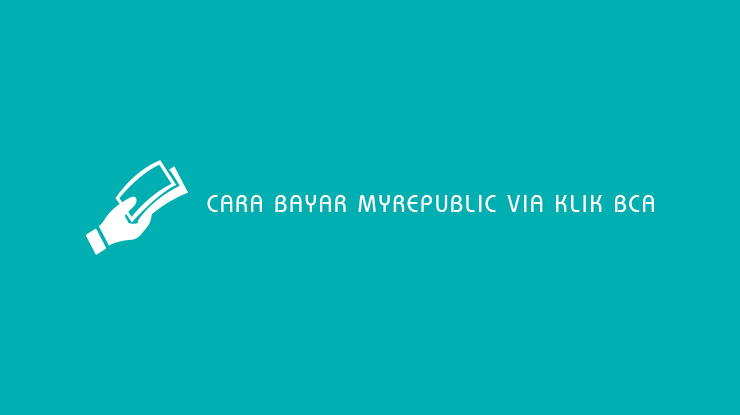 8 Cara Bayar MyRepublic Via Klik BCA 2022