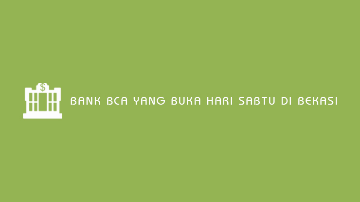 Bank BCA yang Buka Hari Sabtu di Bekasi