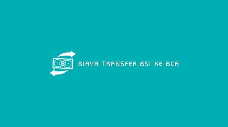 Biaya Transfer BSI ke BCA