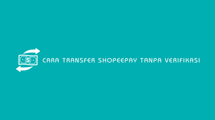 Cara Transfer Shopeepay Tanpa Verifikasi